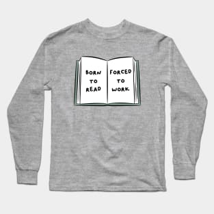 born to read, forced to work Long Sleeve T-Shirt